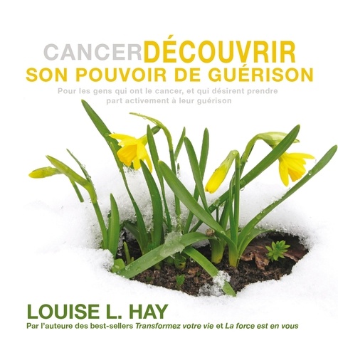 Louise l. Hay et Danièle Panneton - Cancer - Découvrir son pouvoir de guérison : Pour les gens qui ont le cancer, et qui désirent prendre part activement à leur guérison - Cancer - Découvrir son pouvoir de guérison.