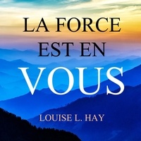 Louise-L Hay - La force est en vous.