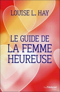 Louise-L Hay - Le guide de la femme heureuse.