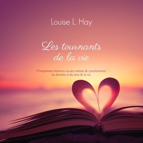 Louise l. Hay et Danièle Panneton - Les tournants de la vie - D'inspirantes histoires vécues traitant de synchronicité, de destinée et du sens de la vie.