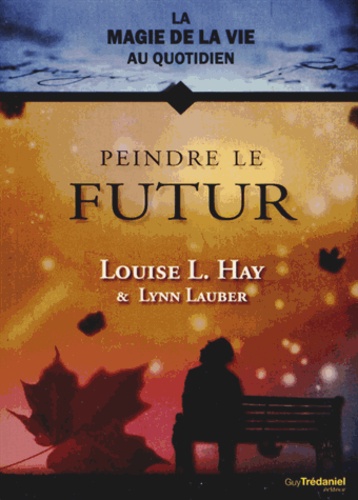 Louise-L Hay et Lynn Lauber - Peindre le futur.