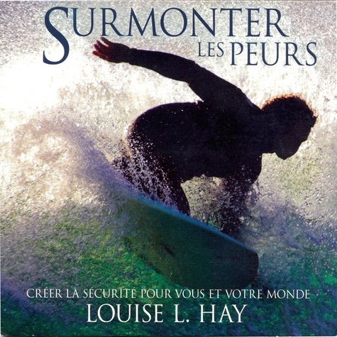 Louise l. Hay et Danièle Panneton - Surmonter les peurs : Créer la sécurité pour vous et votre monde - Surmonter les peurs.