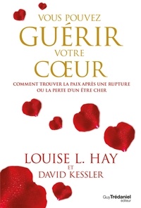 Louise L. Hay et Louise L. Hay - Vous pouvez guérir votre coeur - Comment trouver la paix après une rupture ou la perte d'un être cher.