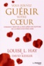 Louise-L Hay - Vous pouvez guérir votre coeur - Comment trouver la paix après une rupture ou la perte d'un être cher.