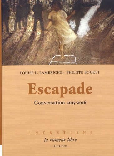 Louise Lambrichs et Philippe Bouret - Escapade - Conversation 2015-2016.