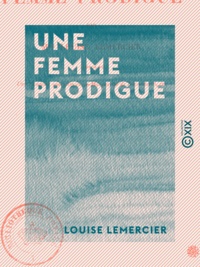 Louise Lemercier - Une femme prodigue.