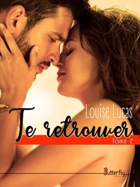 Louise LUCAS - Te retrouver Tome 2 : .
