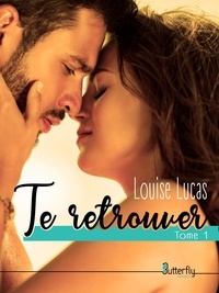 Louise LUCAS - Te Retrouver - Tome 1.