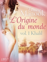 Louise Manook - L'Origine du monde vol. 1 : Khalil – Une nouvelle érotique.