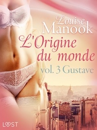 Louise Manook - L'Origine du monde vol. 3 : Gustave – Une nouvelle érotique.