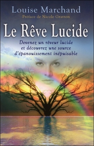 Louise Marchand - Le rêve lucide - Devenez un rêveur lucide et découvrez une source d'épanouissement inépuisable.