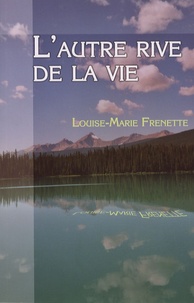 Louise-Marie Frenette - L'autre rive de la vie.