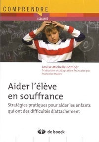 Louise Michelle Bombèr - Aider l'élève en souffrance - Stratégies pratiques pour aider les enfants qui ont des difficultés d'attachement.