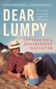 Louise Mortimer - Dear Lumpy - Letters to a Disobedient Daughter.