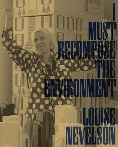 Louise Nevelson - I must recompose the environment.