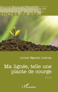 Louise Ngandu Lukusa - Ma lignée, telle une plante de courge.