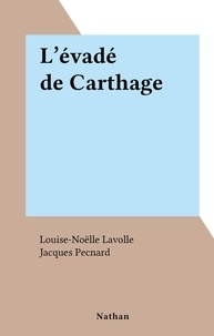 Louise-Noëlle Lavolle et Jacques Pecnard - L'évadé de Carthage.