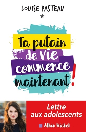 Ta putain de vie commence maintenant !. Lettre aux adolescents