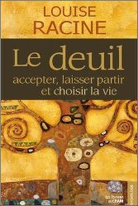 Louise Racine - Le deuil - Accepter, laisser partir et choisir la vie.