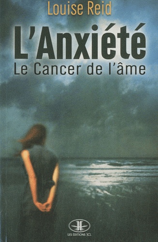 Louise Reid - L'anxiété - Le Cancer de l'âme.