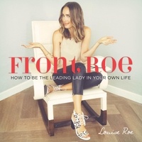 Louise Roe - Front Roe - How to Be the Leading Lady in Your Own Life.