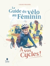 Louise Roussel - Le guide du vélo au féminin - A vos cycles !.
