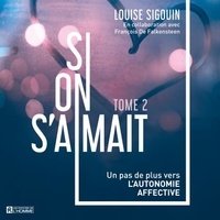 Louise Sigouin - Si on s'aimait - Volume 2. Un pas de plus vers l'autonomie affective.