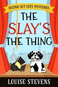  Louise Stevens - The Slay's the Thing - Second Act Cozy Mysteries, #1.
