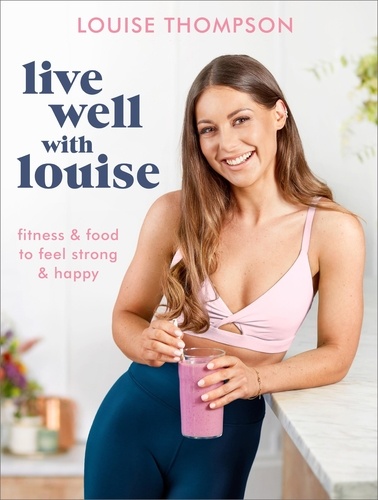 Live Well With Louise. Fitness &amp; Food to Feel Strong &amp; Happy