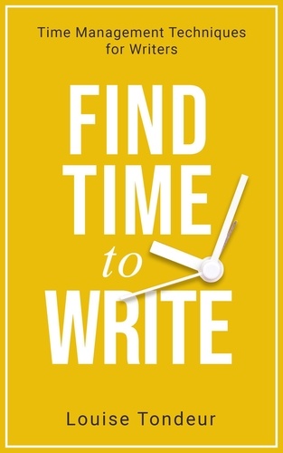  Louise Tondeur - Find Time to Write: Time Management Techniques for Writers - Small Steps Guides, #2.