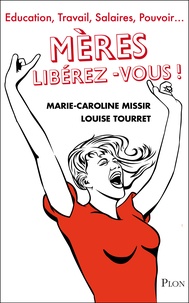 Louise Tourret et Marie-Caroline Missir - Mères, libérez-vous !.