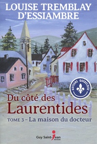 Louise Tremblay d'Essiambre - Du côté des Laurentides Tome 3 : La maison du docteur.