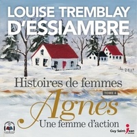 Louise Tremblay d'Essiambre - Histoires de femmes Tome 4 : Agnès - Une femme d'action.