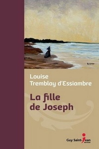 Louise Tremblay d'Essiambre - La fille de Joseph.
