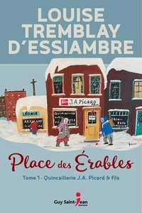 Louise Tremblay d'Essiambre - Place des Erables  : La Quincaillerie J.A. Picard & fils - Place des Érables, tome 1.