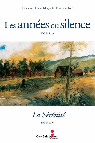 Louise Tremblay-d'Essiambre - Les années du silence Tome 3 : La sérénité.