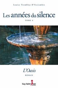 Louise Tremblay-d'Essiambre - Les années du silence Tome 6 : L'oasis.