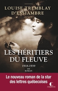 Louise Tremblay d'Essiambre - Les héritiers du fleuve Tome 2 : 1918-1929 ; 1931-1939.