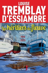 Louise Tremblay d'Essiambre - Les héritiers du fleuve Tome 3 : 1918-1929.
