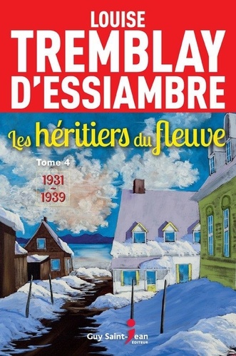 Louise Tremblay d'Essiambre - Les héritiers du fleuve Tome 4 : 1931-1939.