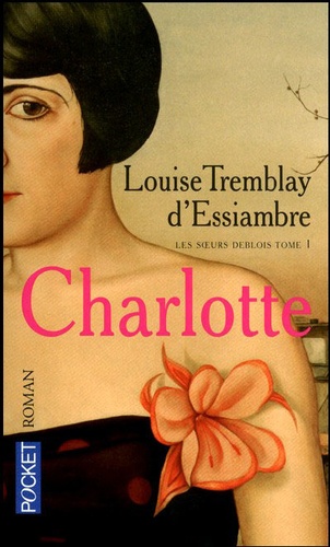 Louise Tremblay d'Essiambre - Les soeurs Deblois Tome 1 : Charlotte.