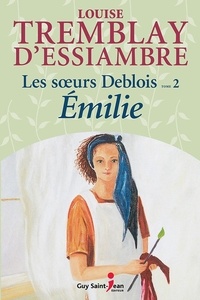 Louise Tremblay-d'Essiambre - Les soeurs deblois v 02 emilie nouvelle edition.