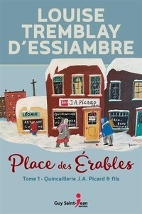 Louise Tremblay d'Essiambre - Place des Erables Tome 1 : Quincaillerie J.A. Picard & fils.