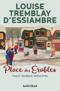Louise Tremblay d'Essiambre - Place des Erables  : Place des Érables, tome 5 - Variétés E. Méthot & fils.