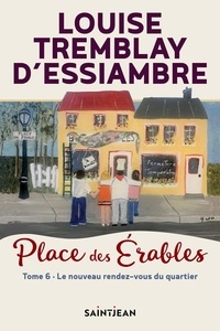 Louise Tremblay d'Essiambre - Place des Erables Tome 6 : Le nouveau rendez-vous du quartier.