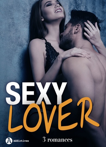 Louise Valmont et Alex Roussel - Sexy Lover – 3 romances.