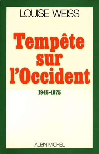 Louise Weiss et Louise Weiss - Tempête sur l'Occident, 1945-1975.
