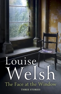 Louise Welsh - The Face at the Window: Three Stories.