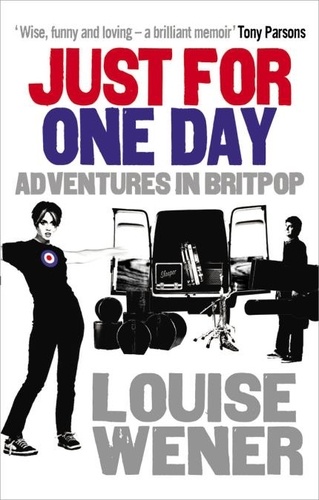 Louise Wener - Just For One Day - Adventures in Britpop.