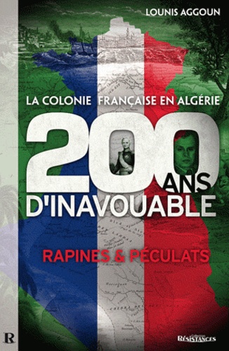 Lounis Aggoun - La colonie française d'Algérie : 200 ans d'inavouable.